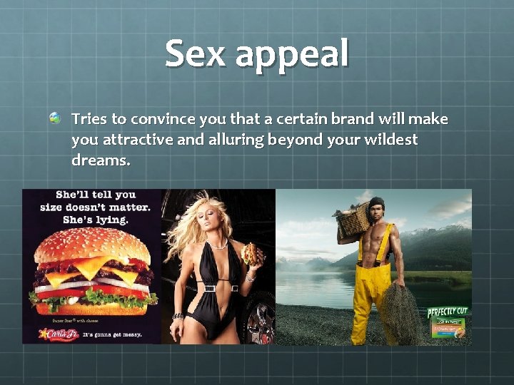 Sex appeal Tries to convince you that a certain brand will make you attractive