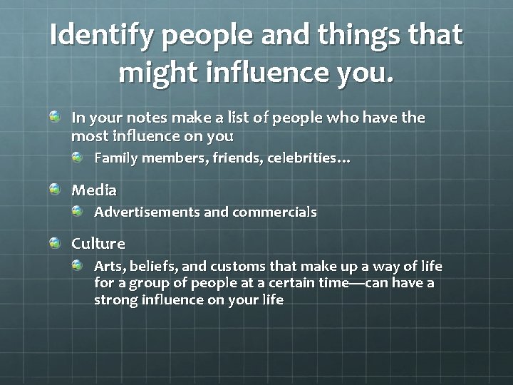 Identify people and things that might influence you. In your notes make a list