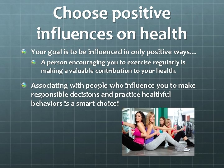 Choose positive influences on health Your goal is to be influenced in only positive