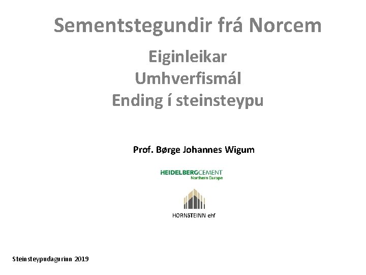 Sementstegundir frá Norcem x Eiginleikar Umhverfismál Ending í steinsteypu Prof. Børge Johannes Wigum HORNSTEINN