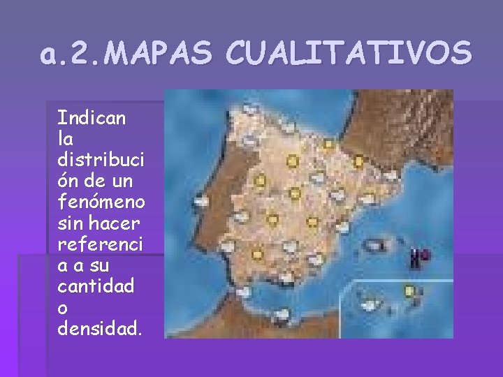 a. 2. MAPAS CUALITATIVOS Indican la distribuci ón de un fenómeno sin hacer referenci