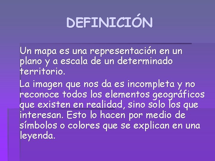 DEFINICIÓN Un mapa es una representación en un plano y a escala de un