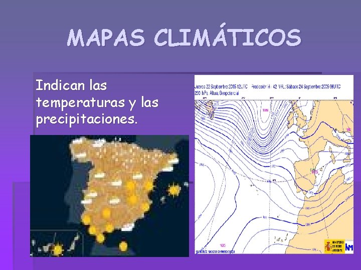 MAPAS CLIMÁTICOS Indican las temperaturas y las precipitaciones. 