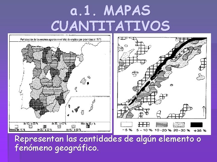 a. 1. MAPAS CUANTITATIVOS Representan las cantidades de algún elemento o fenómeno geográfico. 