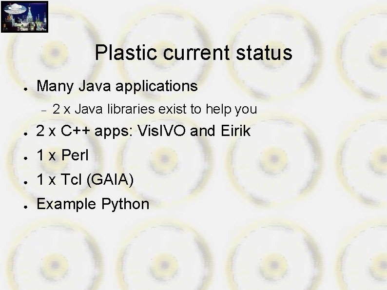 Plastic current status ● Many Java applications 2 x Java libraries exist to help
