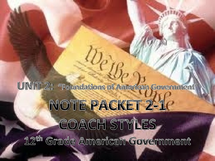 UNIT 2: “Foundations of American Government” NOTE PACKET 2 -1 COACH STYLES 12 th