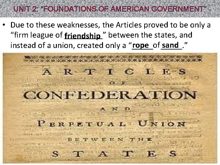 UNIT 2: “FOUNDATIONS OF AMERICAN GOVERNMENT” • Due to these weaknesses, the Articles proved