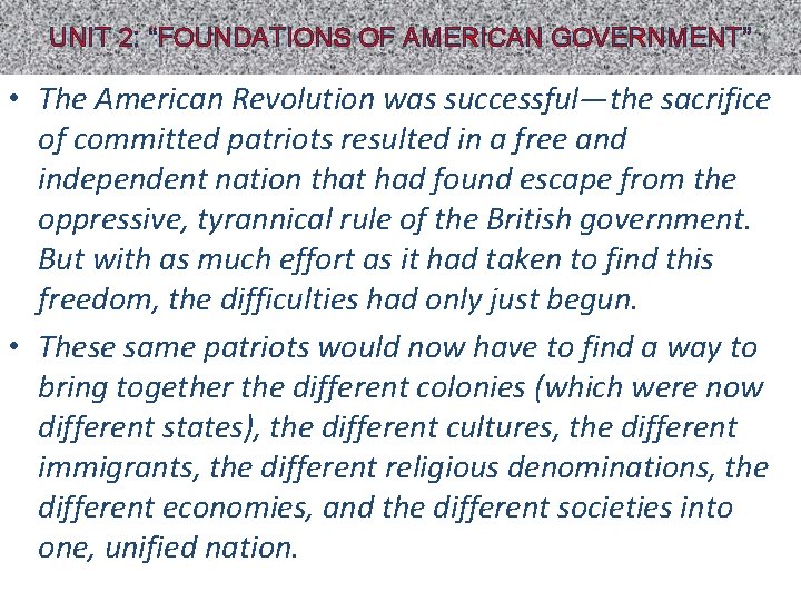 UNIT 2: “FOUNDATIONS OF AMERICAN GOVERNMENT” • The American Revolution was successful—the sacrifice of