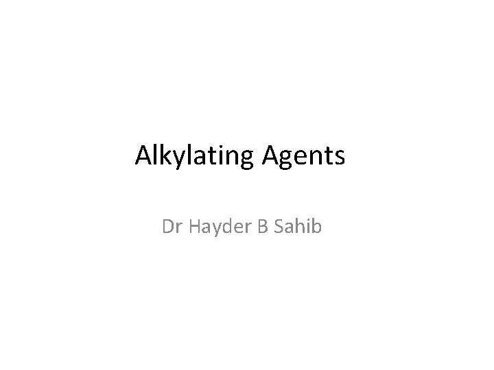 Alkylating Agents Dr Hayder B Sahib 