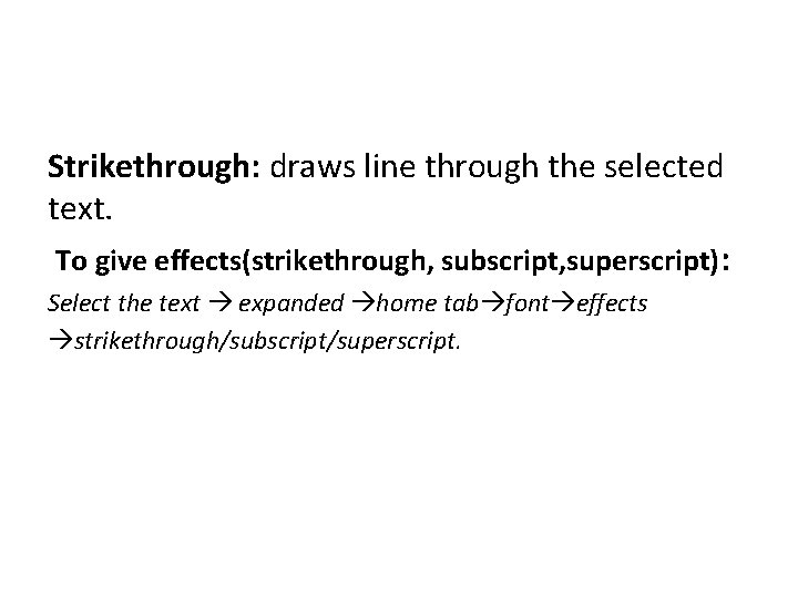 Strikethrough: draws line through the selected text. To give effects(strikethrough, subscript, superscript): Select the Strikethrough: draws line through the selected text. To give effects(strikethrough, subscript, superscript): Select the