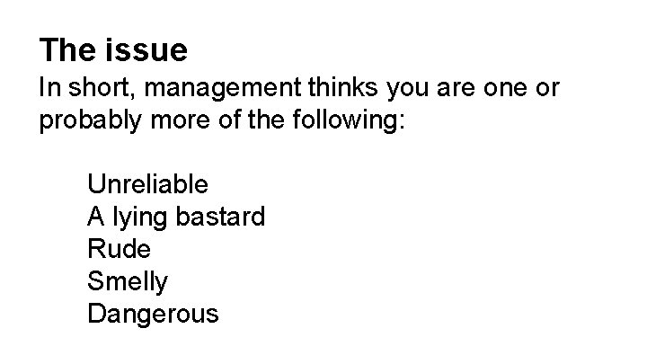 The issue In short, management thinks you are one or probably more of the