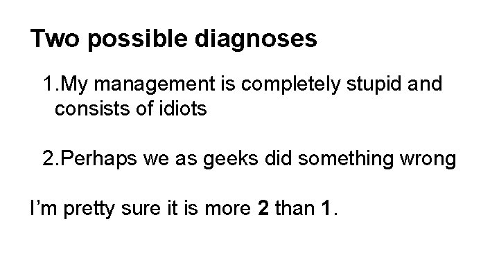 Two possible diagnoses 1. My management is completely stupid and consists of idiots 2.