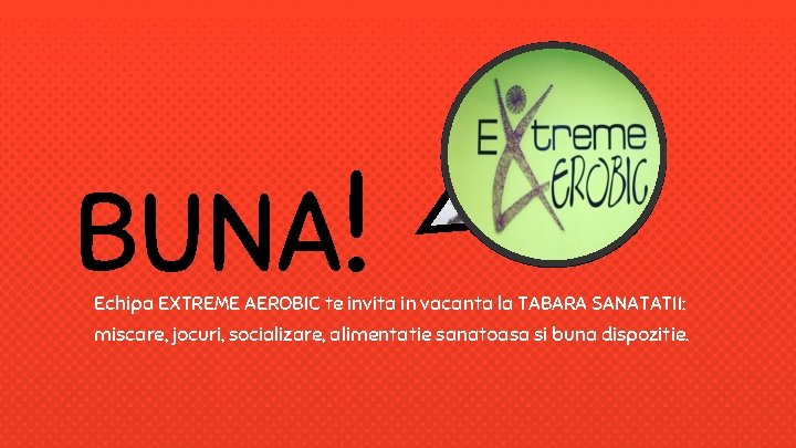 BUNA! Echipa EXTREME AEROBIC te invita in vacanta la TABARA SANATATII: miscare, jocuri, socializare,