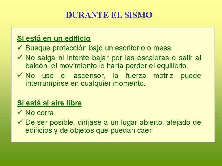 DURANTE EL SISMO Si está en un edificio ü Busque protección bajo un escritorio