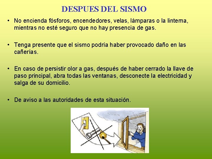 DESPUES DEL SISMO • No encienda fósforos, encendedores, velas, lámparas o la linterna, mientras