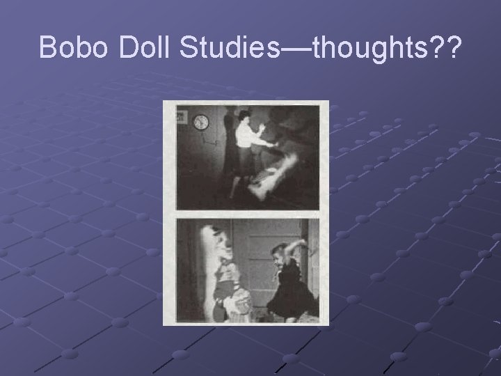 Bobo Doll Studies—thoughts? ? 