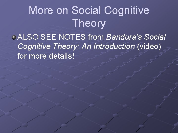 More on Social Cognitive Theory ALSO SEE NOTES from Bandura’s Social Cognitive Theory: An