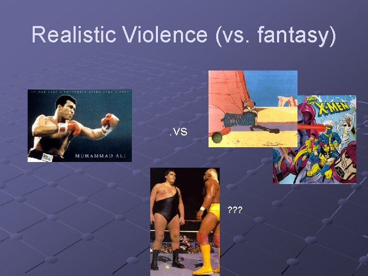 Realistic Violence (vs. fantasy) . vs ? ? ? 