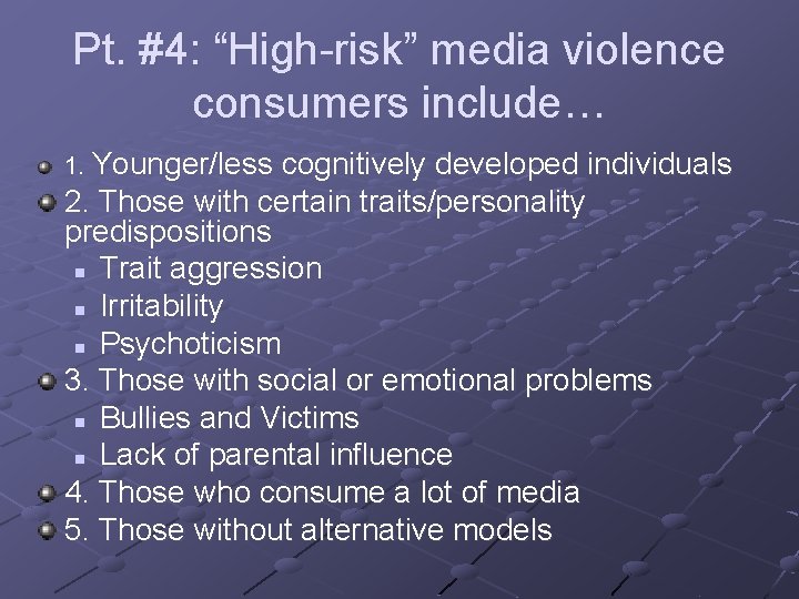 Pt. #4: “High-risk” media violence consumers include… 1. Younger/less cognitively developed individuals 2. Those