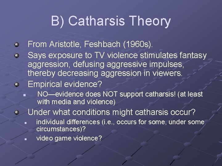 B) Catharsis Theory From Aristotle, Feshbach (1960 s). Says exposure to TV violence stimulates