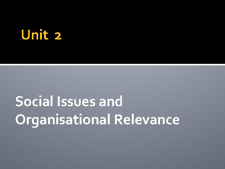 Unit 2 Social Issues and Organisational Relevance Unit 2 Social Issues and Organisational Relevance