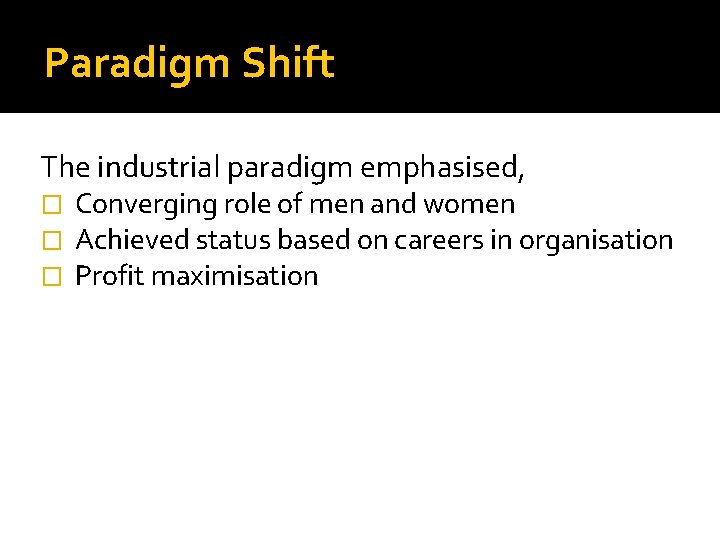 Paradigm Shift The industrial paradigm emphasised, � � � Converging role of men and