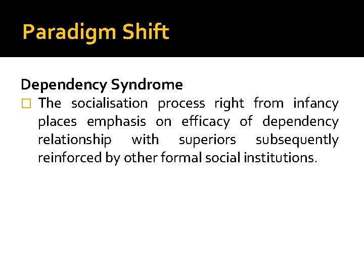 Paradigm Shift Dependency Syndrome � The socialisation process right from infancy places emphasis on Paradigm Shift Dependency Syndrome � The socialisation process right from infancy places emphasis on