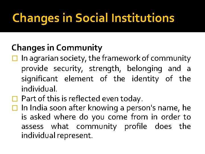 Changes in Social Institutions Changes in Community In agrarian society, the framework of community
