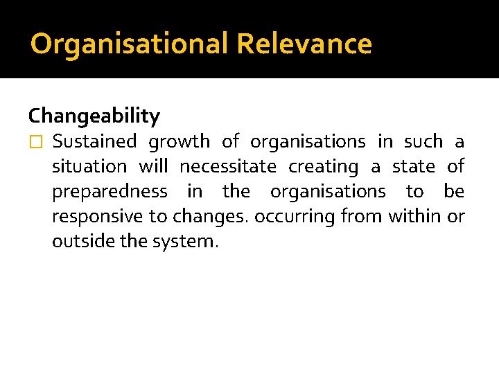 Organisational Relevance Changeability � Sustained growth of organisations in such a situation will necessitate