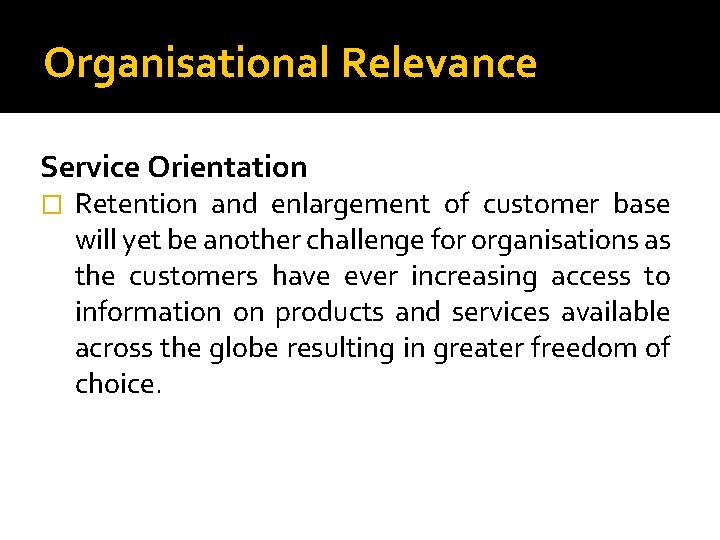 Organisational Relevance Service Orientation � Retention and enlargement of customer base will yet be