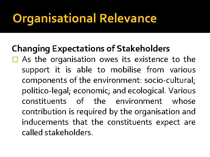 Organisational Relevance Changing Expectations of Stakeholders � As the organisation owes its existence to