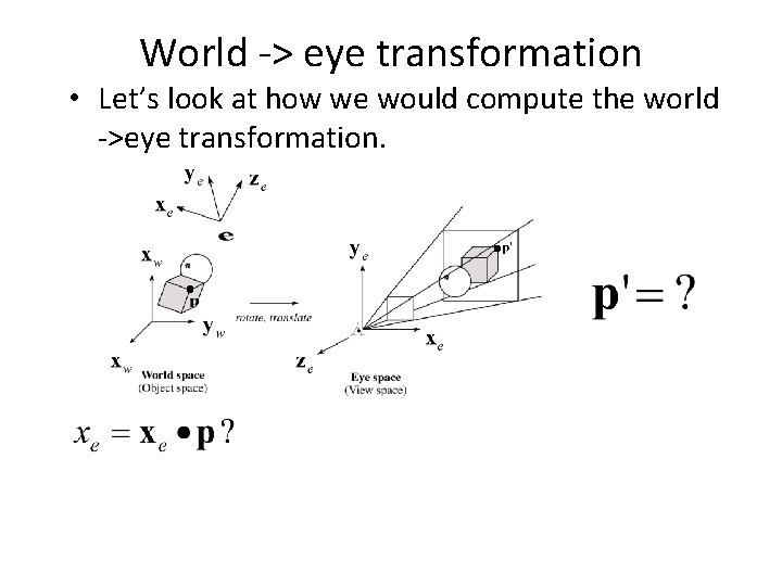 World -> eye transformation • Let’s look at how we would compute the world