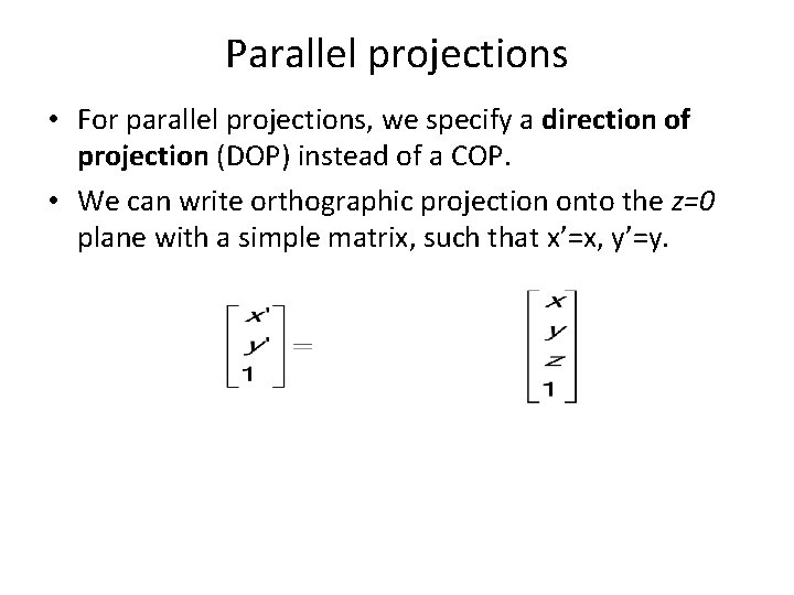 Parallel projections • For parallel projections, we specify a direction of projection (DOP) instead