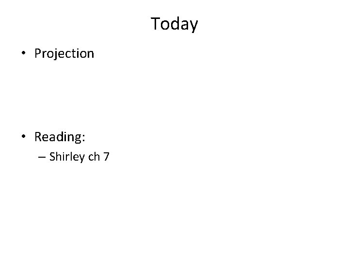 Today • Projection • Reading: – Shirley ch 7 