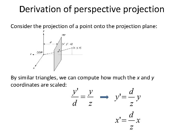 Derivation of perspective projection Consider the projection of a point onto the projection plane: