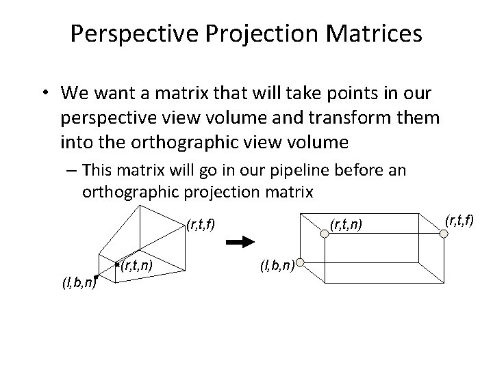 Perspective Projection Matrices • We want a matrix that will take points in our