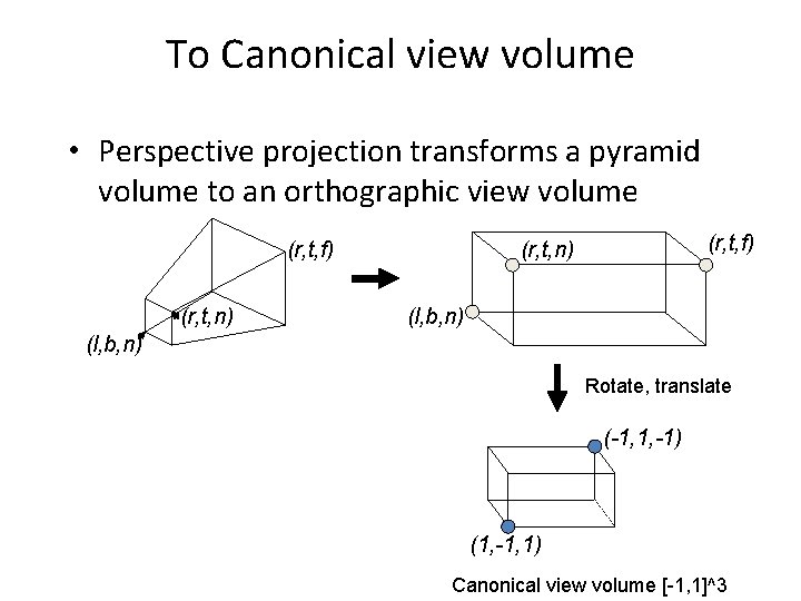 To Canonical view volume • Perspective projection transforms a pyramid volume to an orthographic