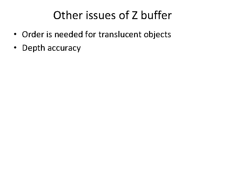 Other issues of Z buffer • Order is needed for translucent objects • Depth