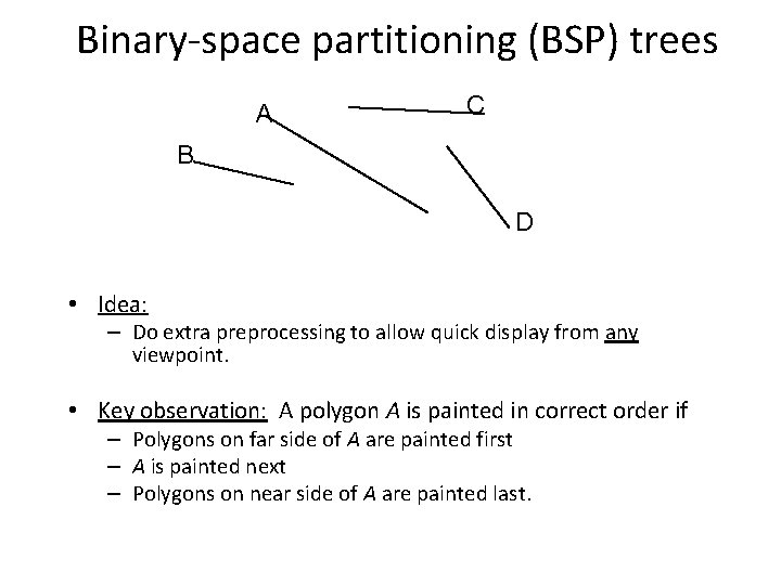 Binary-space partitioning (BSP) trees A C B D • Idea: – Do extra preprocessing