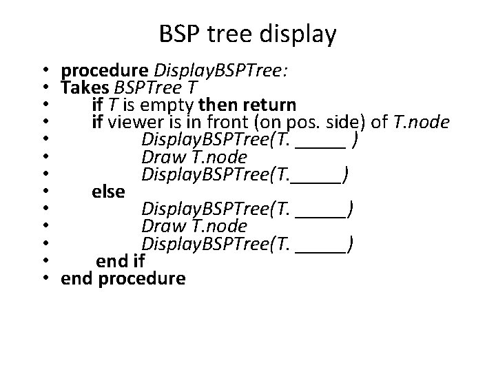 BSP tree display • procedure Display. BSPTree: • Takes BSPTree T • if T