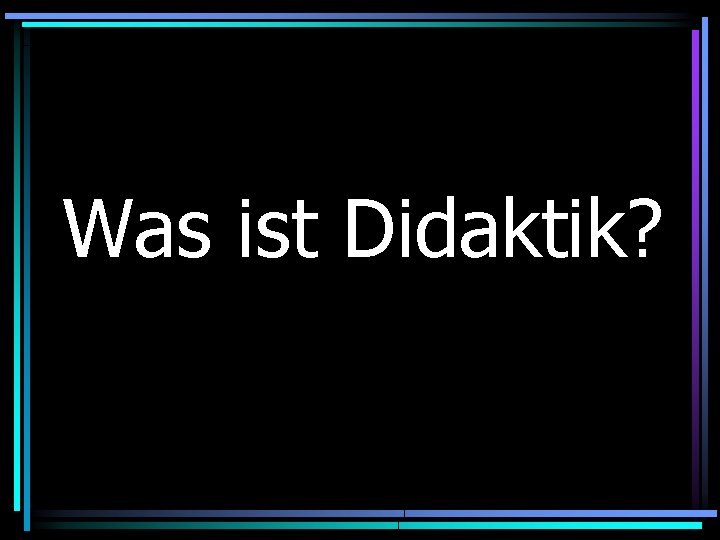 Was ist Didaktik? 