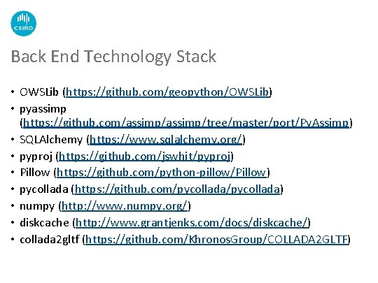 Back End Technology Stack • OWSLib (https: //github. com/geopython/OWSLib) • pyassimp (https: //github. com/assimp/tree/master/port/Py.
