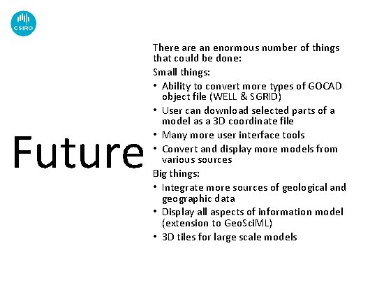 Future There an enormous number of things that could be done: Small things: •