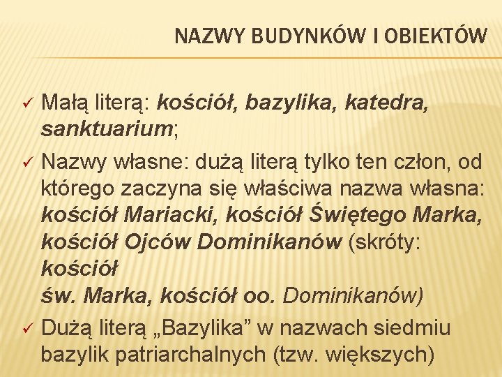 NAZWY BUDYNKÓW I OBIEKTÓW Małą literą: kościół, bazylika, katedra, sanktuarium; ü Nazwy własne: dużą