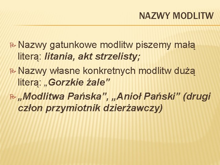 NAZWY MODLITW P Nazwy gatunkowe modlitw piszemy małą literą: litania, akt strzelisty; P Nazwy