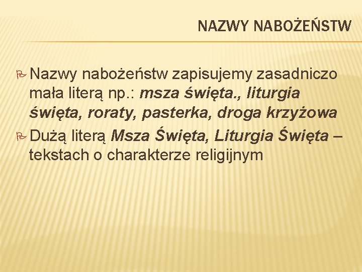 NAZWY NABOŻEŃSTW P Nazwy nabożeństw zapisujemy zasadniczo mała literą np. : msza święta. ,