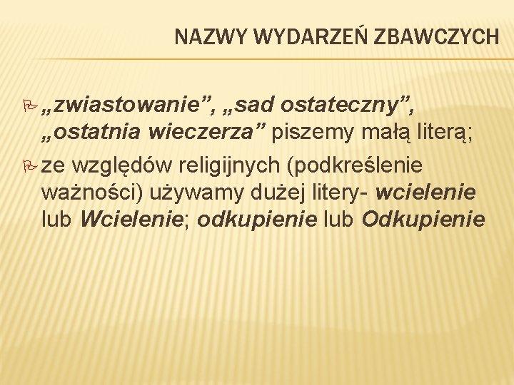 NAZWY WYDARZEŃ ZBAWCZYCH P „zwiastowanie”, „sad ostateczny”, „ostatnia wieczerza” piszemy małą literą; P ze