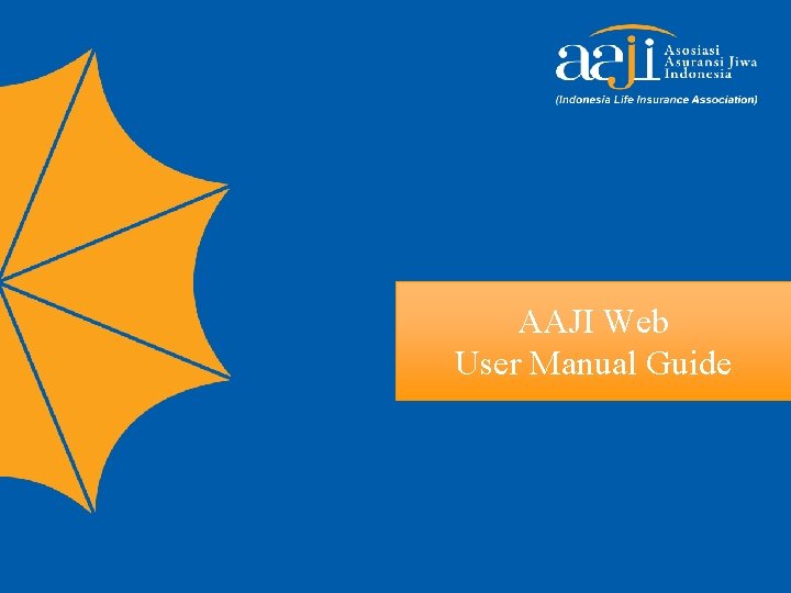 AAJI Web PRESENTATION TOPIC User Manual Guide EVENT NAME Asosiasi Asuransi Jiwa Indonesia 