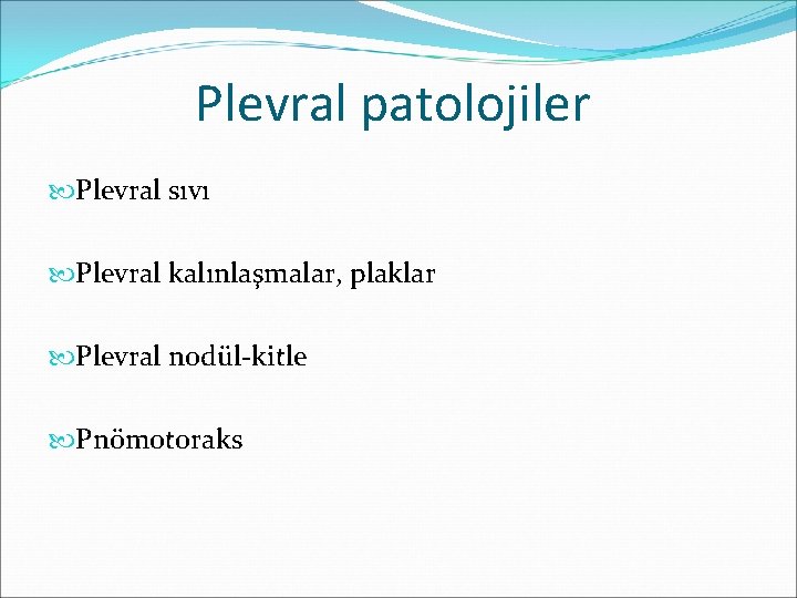 Plevral patolojiler Plevral sıvı Plevral kalınlaşmalar, plaklar Plevral nodül-kitle Pnömotoraks 