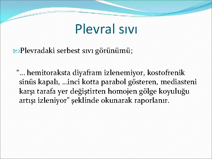 Plevral sıvı Plevradaki serbest sıvı görünümü; “… hemitoraksta diyafram izlenemiyor, kostofrenik sinüs kapalı, …inci